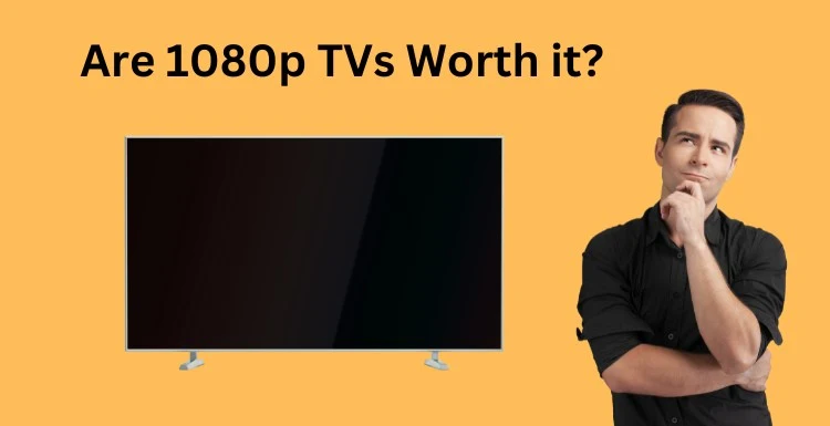 Are 1080p TVs Still Being Manufactured? 5 Reasons Why They Are Worth It
